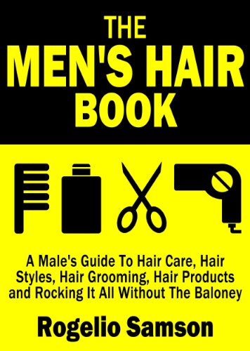 The Men's Hair Book: A Male's Guide To Hair Care, Hair Styles, Hair Grooming, Hair Products and Rocking It All Without The Baloney