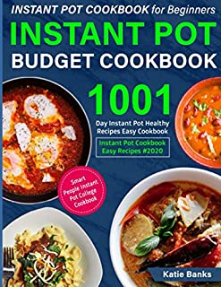 Instant Pot Cookbook for Beginners: Instant Pot Budget Cookbook: 1001 Day Instant Pot Healthy Recipes Easy Cookbook: Instant Pot Cookbook Easy Recipes #2020: Smart People Instant Pot College Cookbook