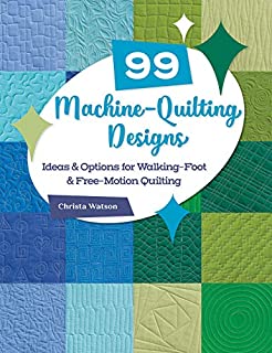 99 Machine-Quilting Designs: Ideas & Options for Walking-Foot & Free-Motion Quilting