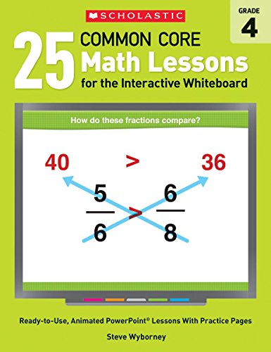 25 Common Core Math Lessons for the Interactive Whiteboard: Grade 4: Ready-to-Use, Animated PowerPoint Lessons With Practice Pages That Help Students ... Concepts (Interactive Whiteboard Activities)