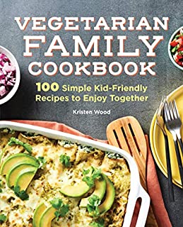 The Vegetarian Family Cookbook: 100 Simple Kid-Friendly Recipes to Enjoy Together