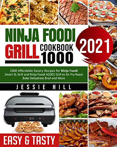 Ninja Foodi Grill cookbook 1000: 1000 Affordable Savory Recipes for Ninja Foodi Smart XL Grill and Ninja Foodi AG301 Grill to Air Fry Roast Bake Dehydrate Broil and More