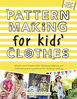 Pattern Making for Kids' Clothes: All You Need to Know About Designing, Adapting, and Customizing Sewing Patterns for Children's Clothing