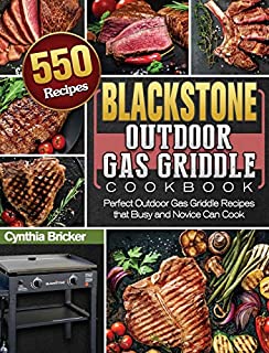 Blackstone Outdoor Gas Griddle Cookbook: 550 Perfect Outdoor Gas Griddle Recipes that Busy and Novice Can Cook