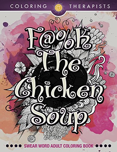 F@#k The Chicken Soup: Swear Word Adult Coloring Book (Swear Word Coloring and Art Book Series)