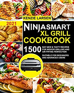 Ninja Smart XL Grill Cookbook 2021: 1500-Day New & Tasty Recipes for Indoor Grilling and Air Frying Perfection | Suitable for beginners and advanced users