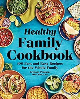 The Healthy Family Cookbook: 100 Fast and Easy Recipes for the Whole Family