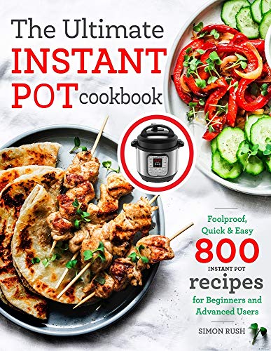 The Ultimate Instant Pot cookbook: Foolproof, Quick & Easy 800 Instant Pot Recipes for Beginners and Advanced Users (Pressure Cooker Recipes)