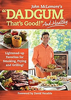 Dadgum That's Good. . . and Healthy!: Lightened-up Favorites for Smoking, Frying and Grilling!