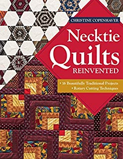 Necktie Quilts Reinvented: 16 Beautifully Traditional Projects  Rotary Cutting Techniques