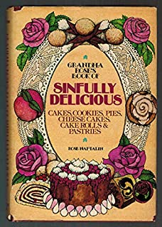 Grandma Rose's Book of Sinfully Delicious Cakes, Cookies, Pies, Cheese Cakes, Cake Rolls and Pastries