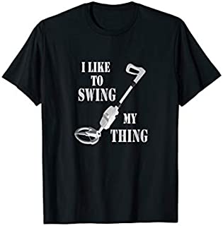 Metal Detector Gold Detecting Swing Your Thing Funny Shirt