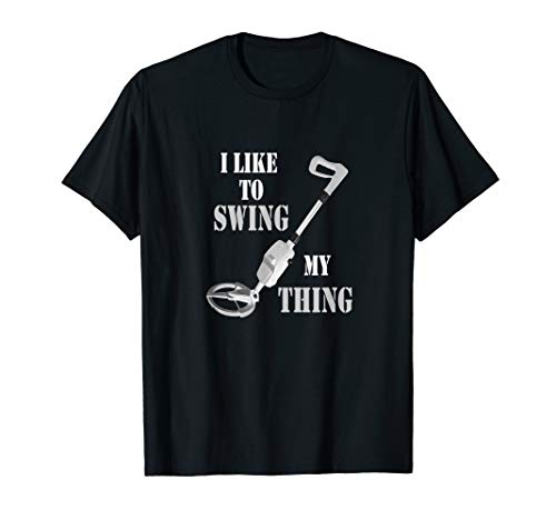 Metal Detector Gold Detecting Swing Your Thing Funny Shirt