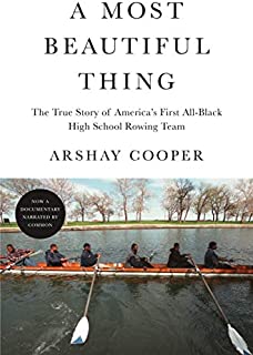 A Most Beautiful Thing: The True Story of America's First All-Black High School Rowing Team