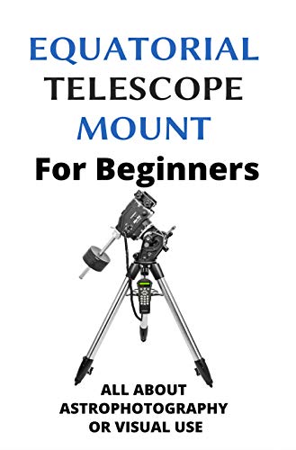 Equatorial Telescope Mount For Beginners: All About Astrophotography Or Visual Use: Astrophotography Settings