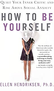 How to Be Yourself: Quiet Your Inner Critic and Rise Above Social Anxiety