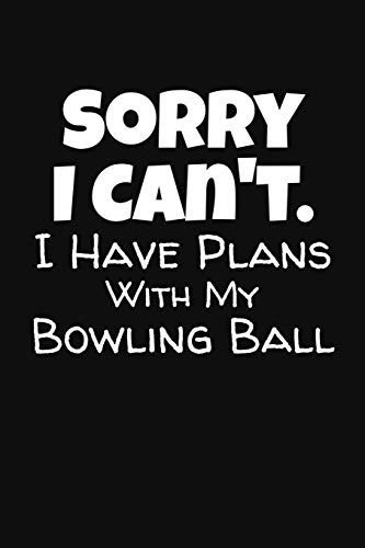 Sorry I Can't. I Have Plans With My Bowling Ball: Bowling Score Notebook