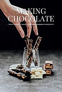 Making Chocolate: Tips & Tricks To Make Your Own Homemade Chocolate