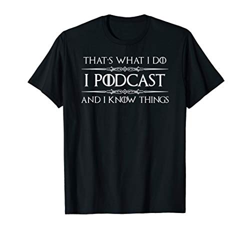 Podcaster Gifts - I Podcast & I Know Things Funny Podcasting T-Shirt