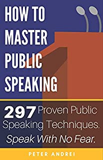 How to Master Public Speaking: Gain public speaking confidence, defeat public speaking anxiety, and learn 297 tips to public speaking. Master the art of public speaking, communication, and rhetoric.
