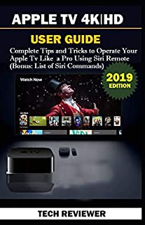 APPLE TV 4K | HD USER GUIDE: Complete Tips and Tricks to Operate Your Apple TV Like A Pro Using Siri Remote (Bonus: List of Siri Commands)