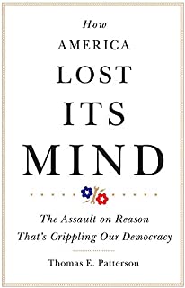 How America Lost Its Mind: The Assault on Reason Thats Crippling Our Democracy (Volume 15) (The Julian J. Rothbaum Distinguished Lecture Series)