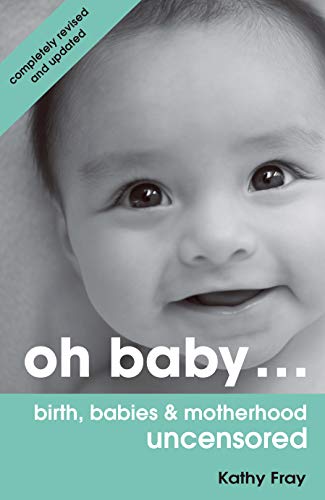 Oh Baby: Birth, Babies & Motherhood Uncensored