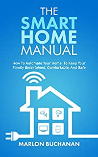 The Smart Home Manual: How to Automate Your Home to Keep Your Family Entertained, Comfortable, and Safe