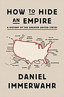 by Daniel Immerwahrand - How to Hide an Empire: A History of The Greater United States (Hardcover) Farrar, Straus and Giroux; First Edition Edition (February 19, 2019) - [Bargain Books]