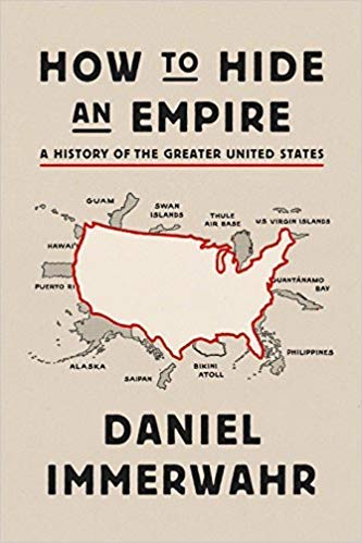 by Daniel Immerwahrand - How to Hide an Empire: A History of The Greater United States (Hardcover) Farrar, Straus and Giroux; First Edition Edition (February 19, 2019) - [Bargain Books]