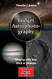 Budget Astrophotography: Imaging with Your DSLR or Webcam (The Patrick Moore Practical Astronomy Series)