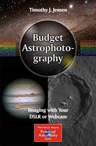 Budget Astrophotography: Imaging with Your DSLR or Webcam (The Patrick Moore Practical Astronomy Series)