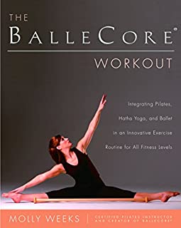 The BalleCore® Workout: Integrating Pilates, Hatha Yoga, and Ballet in an Innovative Exercise Routine for All Fitness Levels