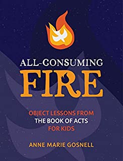 All-Consuming Fire: Object Lessons from the Book of Acts for Kids (Bible Object Lessons for Kids 3)