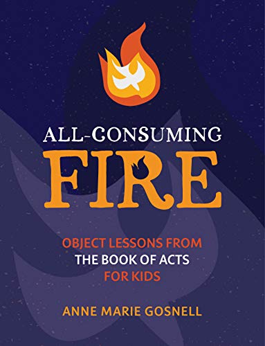 All-Consuming Fire: Object Lessons from the Book of Acts for Kids (Bible Object Lessons for Kids 3)