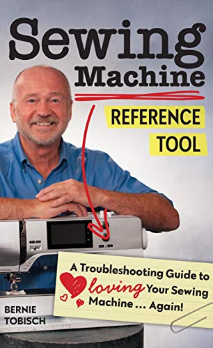 Sewing Machine Reference Tool: A Troubleshooting Guide to Loving Your Sewing Machine, Again!