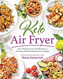 Keto Air Fryer: 100+ Delicious Low-Carb Recipes to Heal Your Body & Help You Lose Weight