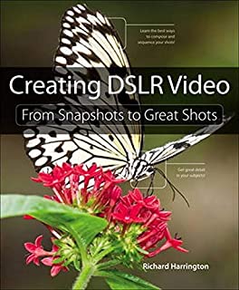 Creating DSLR Video: From Snapshots to Great Shots