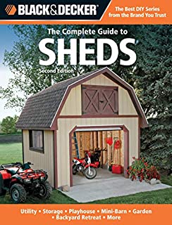 Black & Decker The Complete Guide to Sheds, 2nd Edition: Utility, Storage, Playhouse, Mini-Barn, Garden, Backyard Retreat, More (Black & Decker Complete Guide)