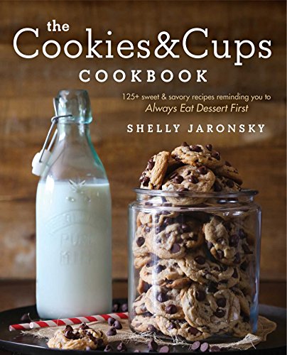 The Cookies & Cups Cookbook: 125+ sweet & savory recipes reminding you to Always Eat Dessert First