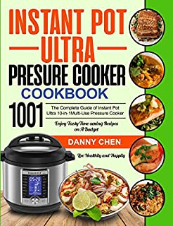 Instant Pot Ultra Pressure Cooker Cookbook 1001: The Complete Guide of Instant Pot Ultra 10-in-1 Multi-Use Pressure Cooker- Enjoy Tasty Time-saving Recipes on A Budget- Live Healthily and Happily