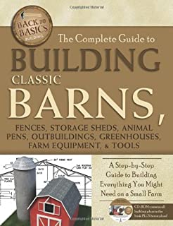 The Complete Guide to Building Classic Barns, Fences, Storage Sheds, Animal Pens, Outbuildings, Greenhouses, Farm Equipment, & Tools: A Step-by-Step ... Companion CD-ROM (Back to Basics: Building)