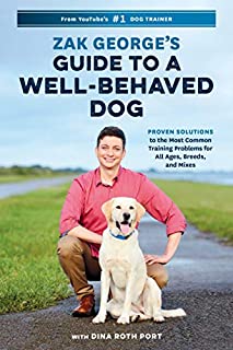 Zak George's Guide to a Well-Behaved Dog: Proven Solutions to the Most Common Training Problems for All Ages, Breeds, and Mixes