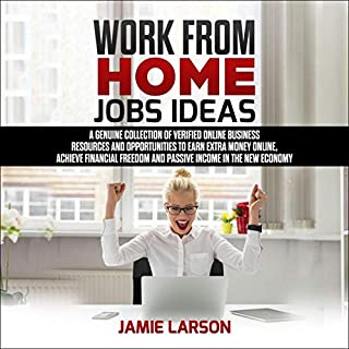 Work from Home Jobs Ideas: A Genuine Collection of Verified Online Business Resources and Opportunities to Earn Extra Money Online, Achieve Financial Freedom and Passive Income in the New Economy