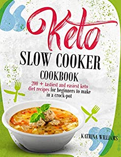 Keto Slow Cooker Cookbook: 200 + Tastiest and Easiest Keto Diet Recipes for Beginners to Make in a Crock-Pot