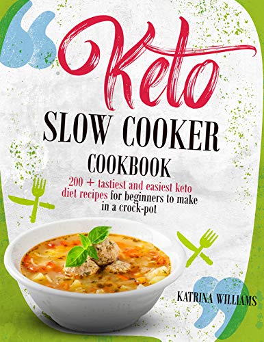 Keto Slow Cooker Cookbook: 200 + Tastiest and Easiest Keto Diet Recipes for Beginners to Make in a Crock-Pot