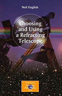 Choosing and Using a Refracting Telescope (The Patrick Moore Practical Astronomy Series)