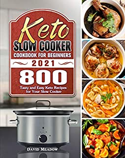 Keto Slow Cooker Cookbook For Beginners 2021: 800 Tasty and Easy Keto Recipes for Your Slow Cooker