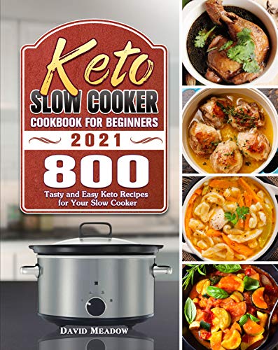 Keto Slow Cooker Cookbook For Beginners 2021: 800 Tasty and Easy Keto Recipes for Your Slow Cooker