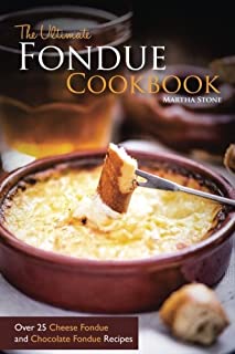 The Ultimate Fondue Cookbook: Over 25 Cheese Fondue and Chocolate Fondue Recipes - Your Guide to Making the Best Fondue Fountain Ever!